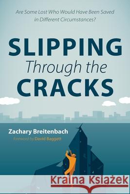 Slipping Through the Cracks: Are Some Lost Who Would Have Been Saved in Different Circumstances? Breitenbach, Zachary 9781725294691 Wipf & Stock Publishers