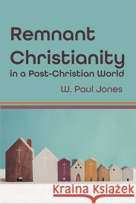 Remnant Christianity in a Post-Christian World W Paul Jones 9781725294844 Wipf & Stock Publishers