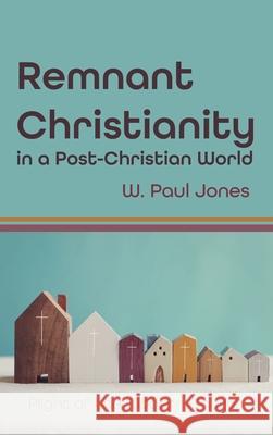Remnant Christianity in a Post-Christian World W Paul Jones 9781725294851 Wipf & Stock Publishers