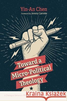 Toward a Micro-Political Theology Yin-An Chen Jeremy Carrette  9781725294905 Pickwick Publications