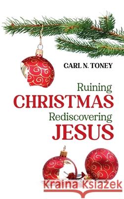 Ruining Christmas-Rediscovering Jesus Carl N. Toney 9781725295254 Cascade Books
