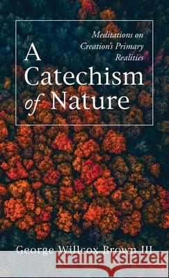 A Catechism of Nature George Willcox, III Brown 9781725295582 Wipf & Stock Publishers