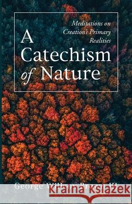A Catechism of Nature George Willcox, III Brown 9781725295599 Wipf & Stock Publishers