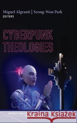 Cyberpunk Theologies Miguel M. Algranti Seong-Won Park 9781725295759