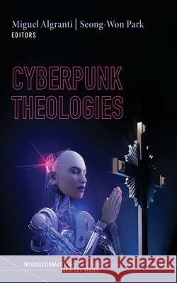 Cyberpunk Theologies Miguel M. Algranti Seong-Won Park 9781725295766