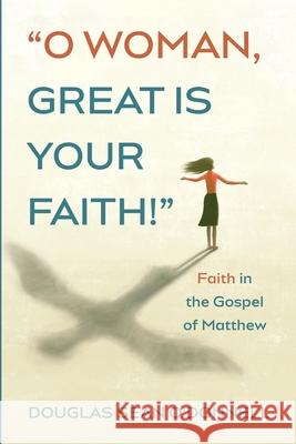 O Woman, Great is Your Faith! Douglas Sean O'Donnell 9781725295919 Pickwick Publications