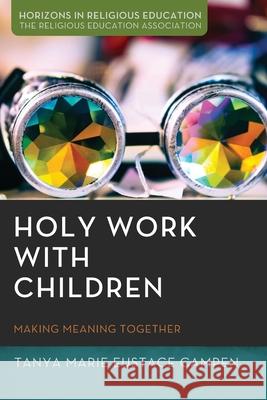 Holy Work with Children Tanya Marie Eustace Campen 9781725296206