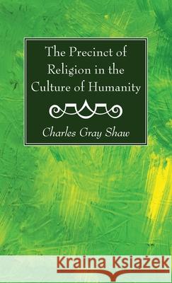 The Precinct of Religion in the Culture of Humanity Charles Gray Shaw 9781725296312 Wipf & Stock Publishers
