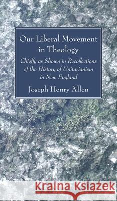 Our Liberal Movement in Theology Joseph Henry Allen 9781725296374