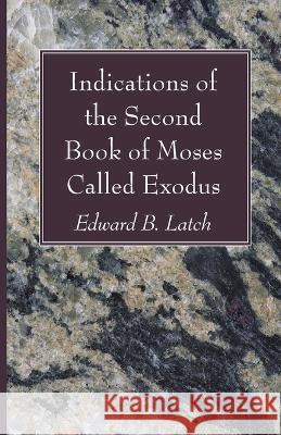 Indications of the Second Book of Moses Called Exodus Edward B Latch 9781725296381 Wipf & Stock Publishers