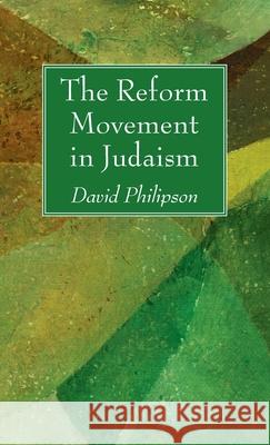 The Reform Movement in Judaism David Philipson 9781725296435 Wipf & Stock Publishers