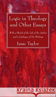 Logic in Theology and Other Essays Isaac Taylor 9781725296657 Wipf & Stock Publishers