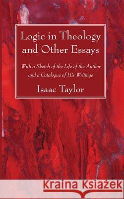 Logic in Theology and Other Essays Isaac Taylor 9781725296664 Wipf & Stock Publishers