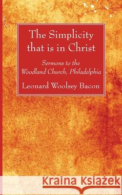 The Simplicity that is in Christ Leonard Woolsey Bacon 9781725296725 Wipf & Stock Publishers