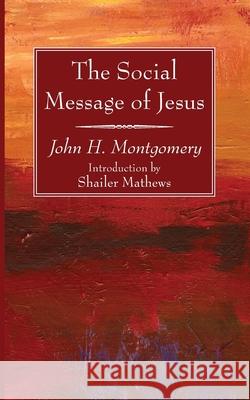 The Social Message of Jesus John H. Montgomery Shailer Mathews 9781725296756 Wipf & Stock Publishers