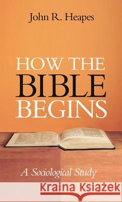 How the Bible Begins John R. Heapes 9781725296893 Resource Publications (CA)