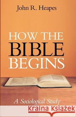 How the Bible Begins John R. Heapes 9781725296909 Resource Publications (CA)