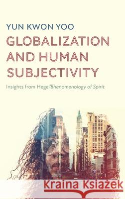 Globalization and Human Subjectivity Yun Kwon Yoo 9781725297104 Pickwick Publications
