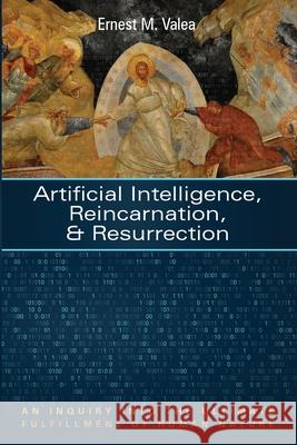 Artificial Intelligence, Reincarnation, and Resurrection Ernest M. Valea 9781725297487 Resource Publications (CA)