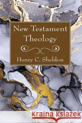 New Testament Theology Henry C. Sheldon 9781725297647 Wipf & Stock Publishers