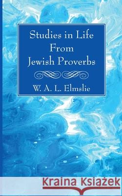 Studies in Life From Jewish Proverbs W. A. L. Elmslie 9781725297838 Wipf & Stock Publishers