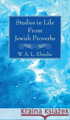 Studies in Life From Jewish Proverbs W. A. L. Elmslie 9781725297852 Wipf & Stock Publishers