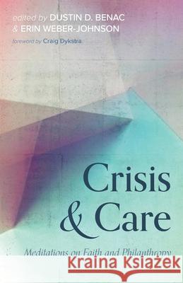 Crisis and Care: Meditations on Faith and Philanthropy Dustin D. Benac Erin Weber-Johnson 9781725297890 Cascade Books