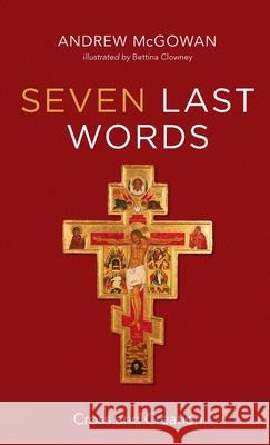 Seven Last Words Andrew McGowan Bettina Clowney 9781725298255 Cascade Books