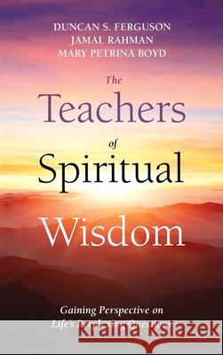 The Teachers of Spiritual Wisdom: Gaining Perspective on Life's Perplexing Questions Rahman, Jamal 9781725298385 Wipf & Stock Publishers