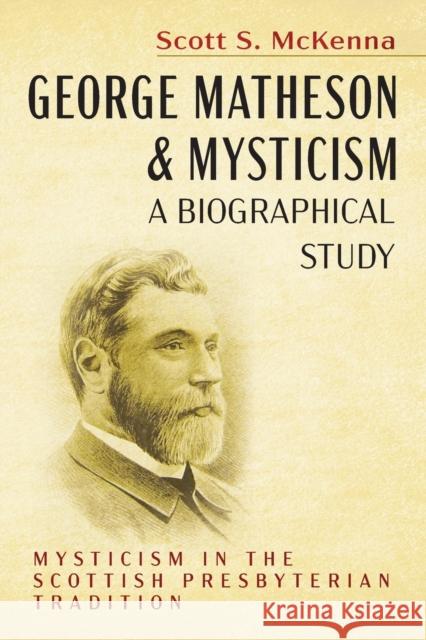 George Matheson and Mysticism-A Biographical Study Scott S. McKenna 9781725298910 Pickwick Publications