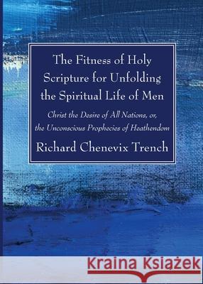 The Fitness of Holy Scripture for Unfolding the Spiritual Life of Men Richard Chenevix Trench 9781725299009 Wipf & Stock Publishers