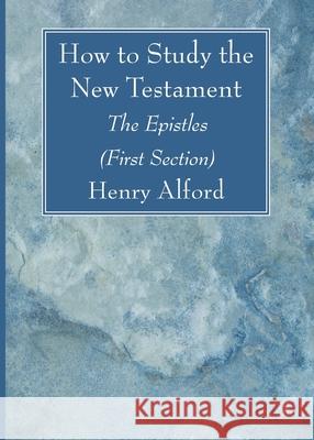 How to Study the New Testament Henry Alford 9781725299337 Wipf & Stock Publishers