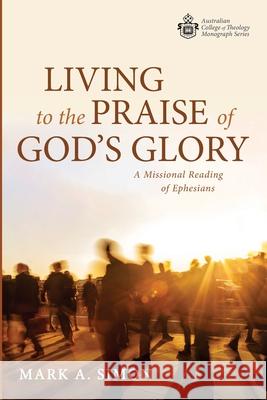 Living to the Praise of God's Glory Mark A. Simon 9781725299665