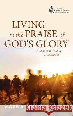 Living to the Praise of God's Glory Mark A. Simon 9781725299672