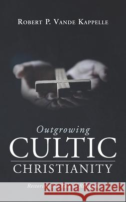 Outgrowing Cultic Christianity Robert P. Vand 9781725299764 Wipf & Stock Publishers