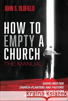 How to Empty a Church: The Manual John S. Oldfield 9781725299993 Resource Publications (CA)