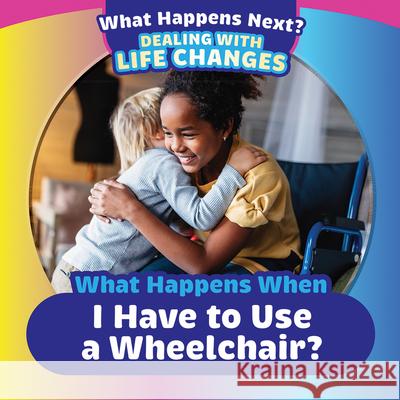 What Happens When I Have to Use a Wheelchair? Kathleen A. Klatte 9781725327276