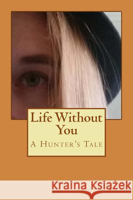 Life Without You: A Hunter's Tale Sky Boivin 9781725509986