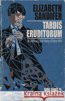 TARDIS Eruditorum - An Unauthorized Critical History of Doctor Who Volume 2: Pat Sandifer, Elizabeth 9781725513051 Createspace Independent Publishing Platform