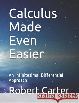 Calculus Made Even Easier: An Infinitesimal Differential Approach Robert Carter 9781725513600 Createspace Independent Publishing Platform