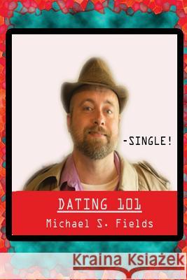 Dating 101 Michael S. Fields 9781725517868