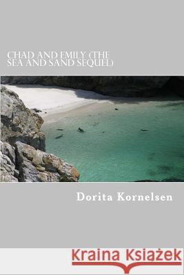 Chad and Emily (The Sea and Sand Sequel) Kornelsen, Dorita Lynn 9781725518827 Createspace Independent Publishing Platform