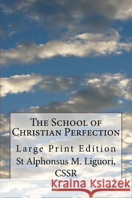 The School of Christian Perfection: Large Print Edition St Alphonsus M. Liguor Peter Leick Cornelius J. Warren 9781725520295 Createspace Independent Publishing Platform