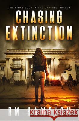 Chasing Extinction: Book Three of the Zombie Dystopian Series R. M. Hamrick 9781725520820 Createspace Independent Publishing Platform