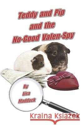 Teddy and Pip and the No-Good Valen-Spy Lisa A. Maddock 9781725523869