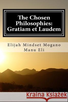 The Chosen Philosophies: Gratiam et Laudem Morgano, Elijah Mindset 9781725529564 Createspace Independent Publishing Platform