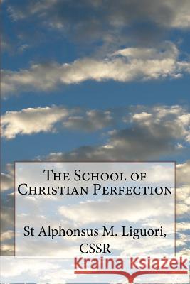 The School of Christian Perfection St Alphonsus M. Liguor Peter Leick Cornelius J. Warren 9781725533165 Createspace Independent Publishing Platform