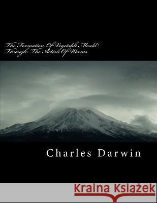 The Formation of Vegetable Mould Through the Action of Worms Charles Darwin 9781725536463