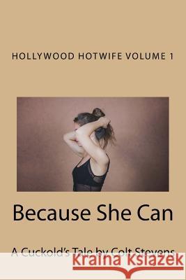 Because She Can: A Cuckold's Tale Colt Stevens 9781725547438 Createspace Independent Publishing Platform