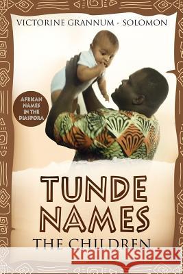 Tunde Names The Children: African Names In The Diaspora Victorine Grannum -. Solomon 9781725551169